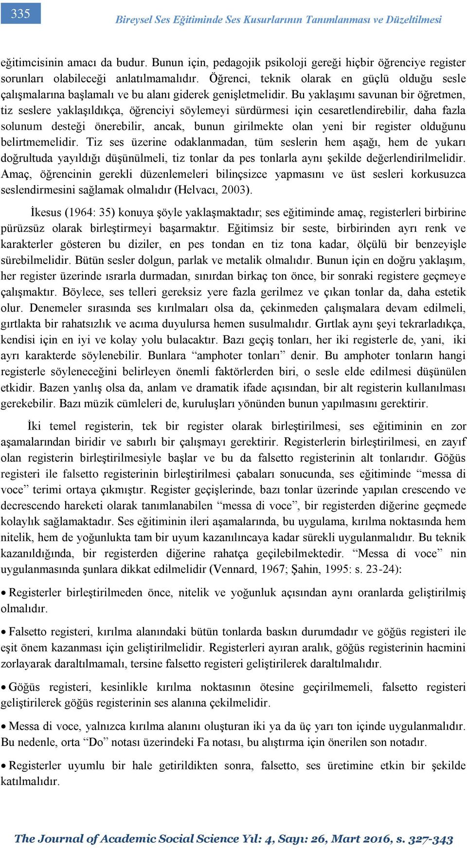 Öğrenci, teknik olarak en güçlü olduğu sesle çalışmalarına başlamalı ve bu alanı giderek genişletmelidir.