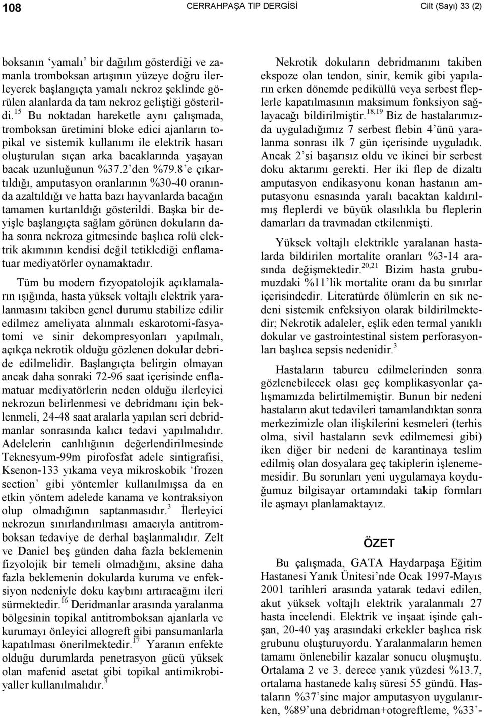 15 Bu noktadan hareketle aynõ çalõşmada, tromboksan üretimini bloke edici ajanlarõn topikal ve sistemik kullanõmõ ile elektrik hasarõ oluşturulan sõçan arka bacaklarõnda yaşayan bacak uzunluğunun %37.