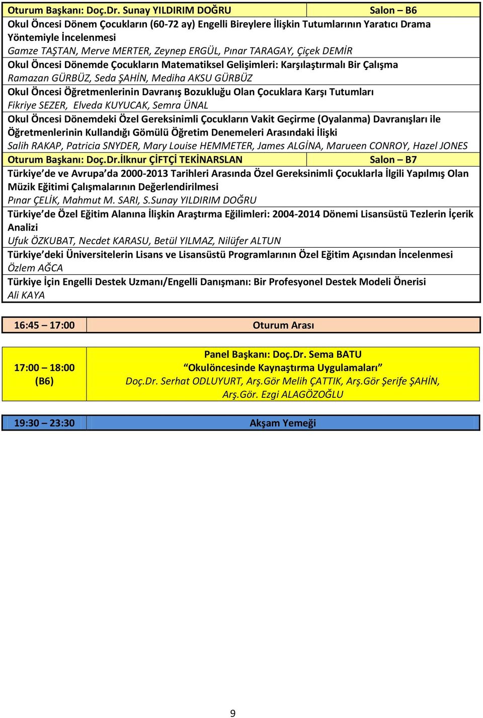 TARAGAY, Çiçek DEMİR Okul Öncesi Dönemde Çocukların Matematiksel Gelişimleri: Karşılaştırmalı Bir Çalışma Ramazan GÜRBÜZ, Seda ŞAHİN, Mediha AKSU GÜRBÜZ Okul Öncesi Öğretmenlerinin Davranış Bozukluğu