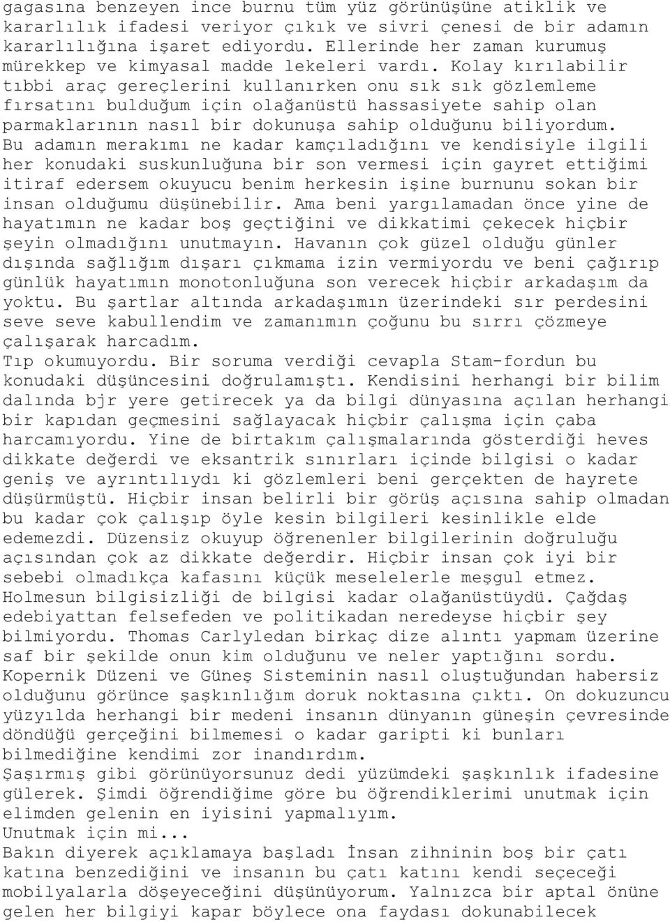 Kolay kırılabilir tıbbi araç gereçlerini kullanırken onu sık sık gözlemleme fırsatını bulduğum için olağanüstü hassasiyete sahip olan parmaklarının nasıl bir dokunuşa sahip olduğunu biliyordum.