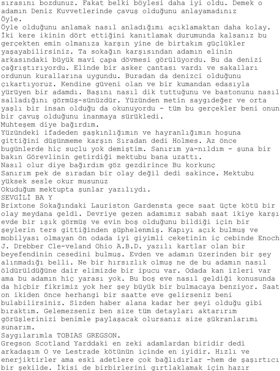 Ta sokağın karşısından adamın elinin arkasındaki büyük mavi çapa dövmesi görülüyordu. Bu da denizi çağrıştırıyordu. Elinde bir asker çantası vardı ve sakalları ordunun kurallarına uygundu.