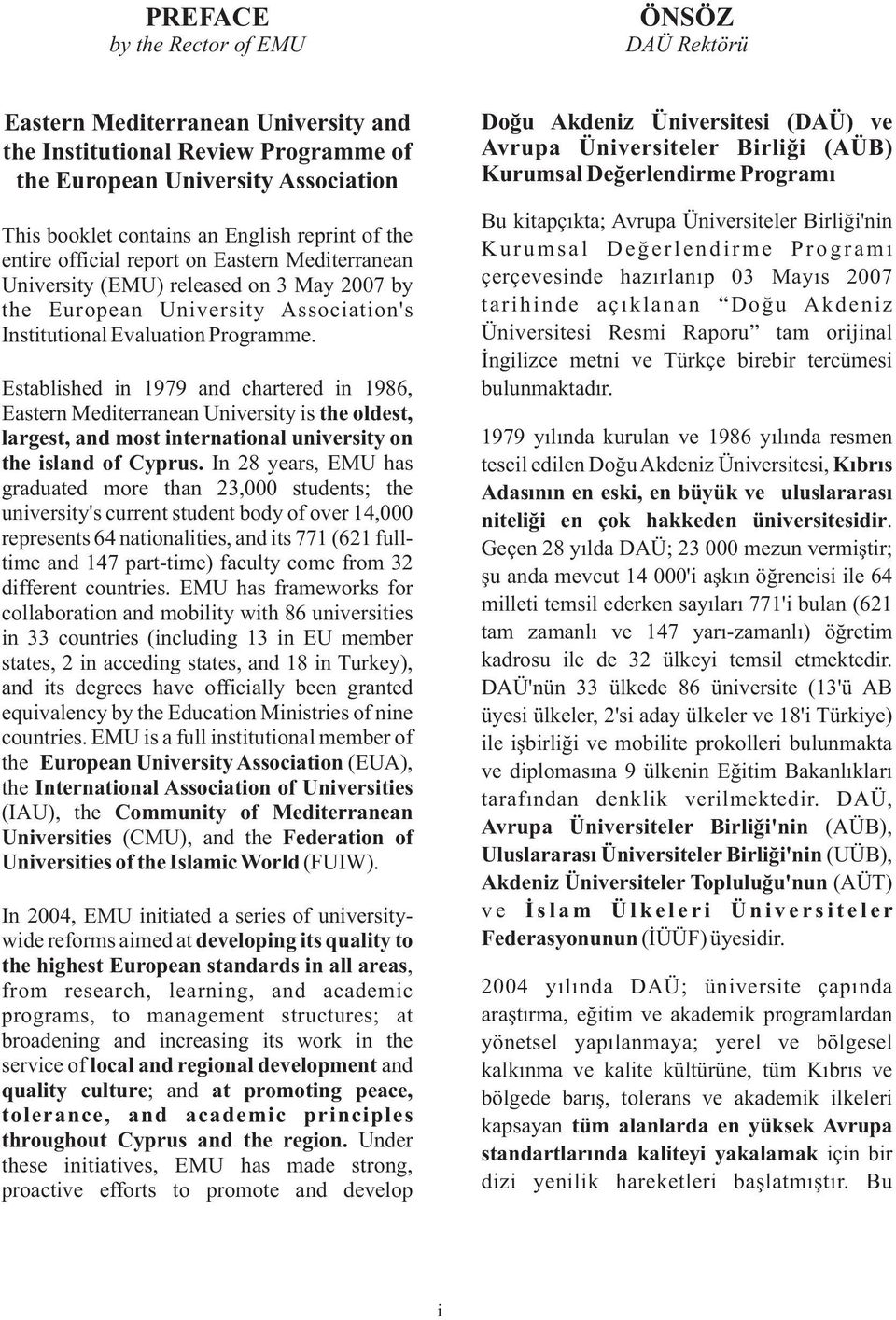 Established in 1979 and chartered in 1986, Eastern Mediterranean University is the oldest, largest, and most international university on the island of Cyprus.