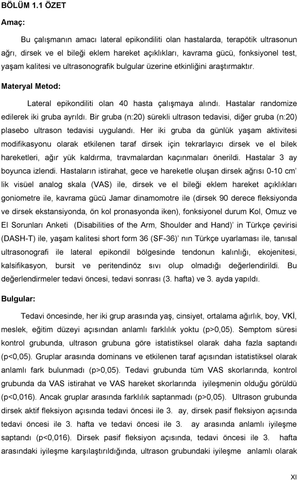 ultrasonografik bulgular üzerine etkinliğini araştırmaktır. Materyal Metod: Lateral epikondiliti olan 40 hasta çalışmaya alındı. Hastalar randomize edilerek iki gruba ayrıldı.