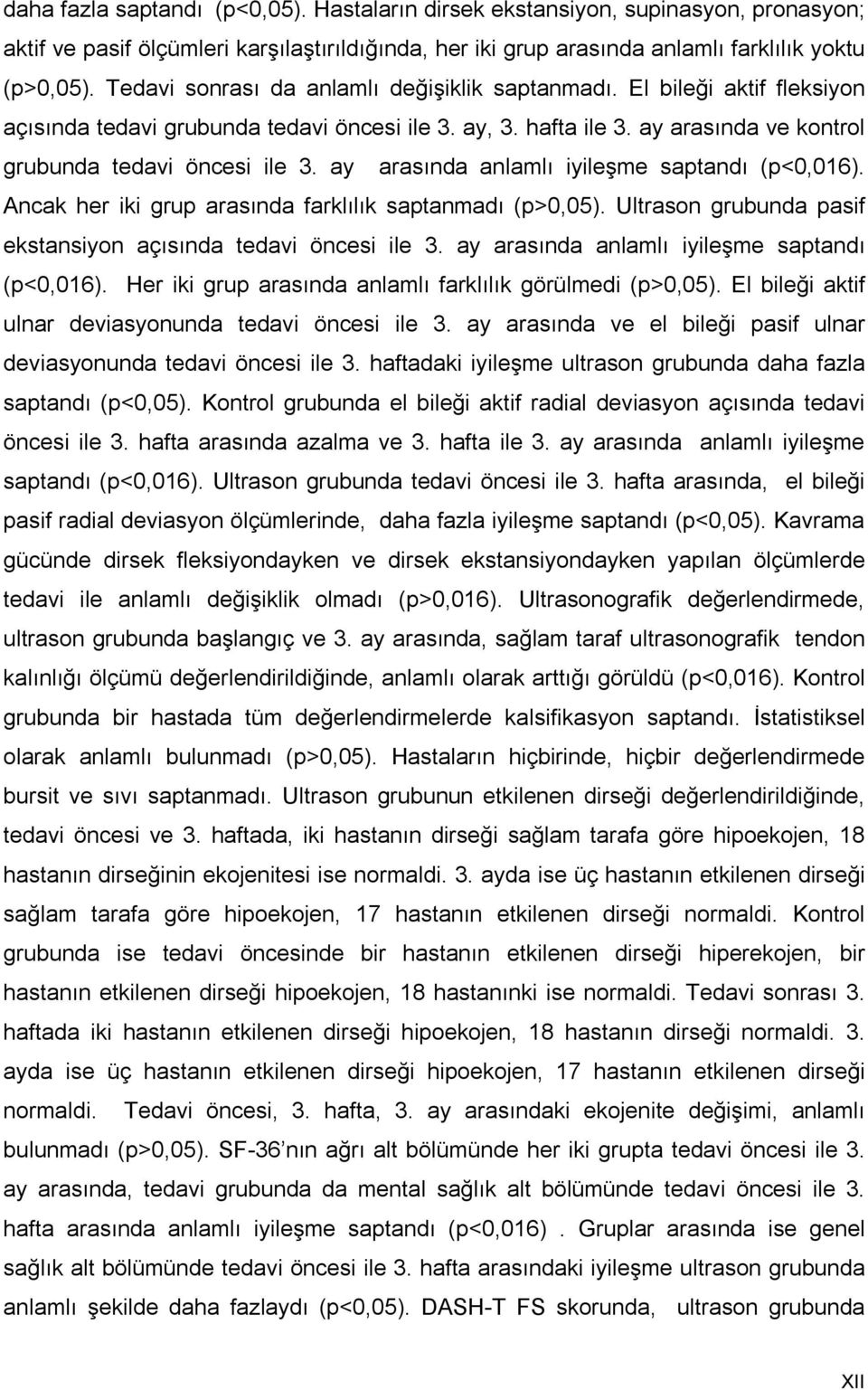 ay arasında anlamlı iyileşme saptandı (p<0,016). Ancak her iki grup arasında farklılık saptanmadı (p>0,05). Ultrason grubunda pasif ekstansiyon açısında tedavi öncesi ile 3.