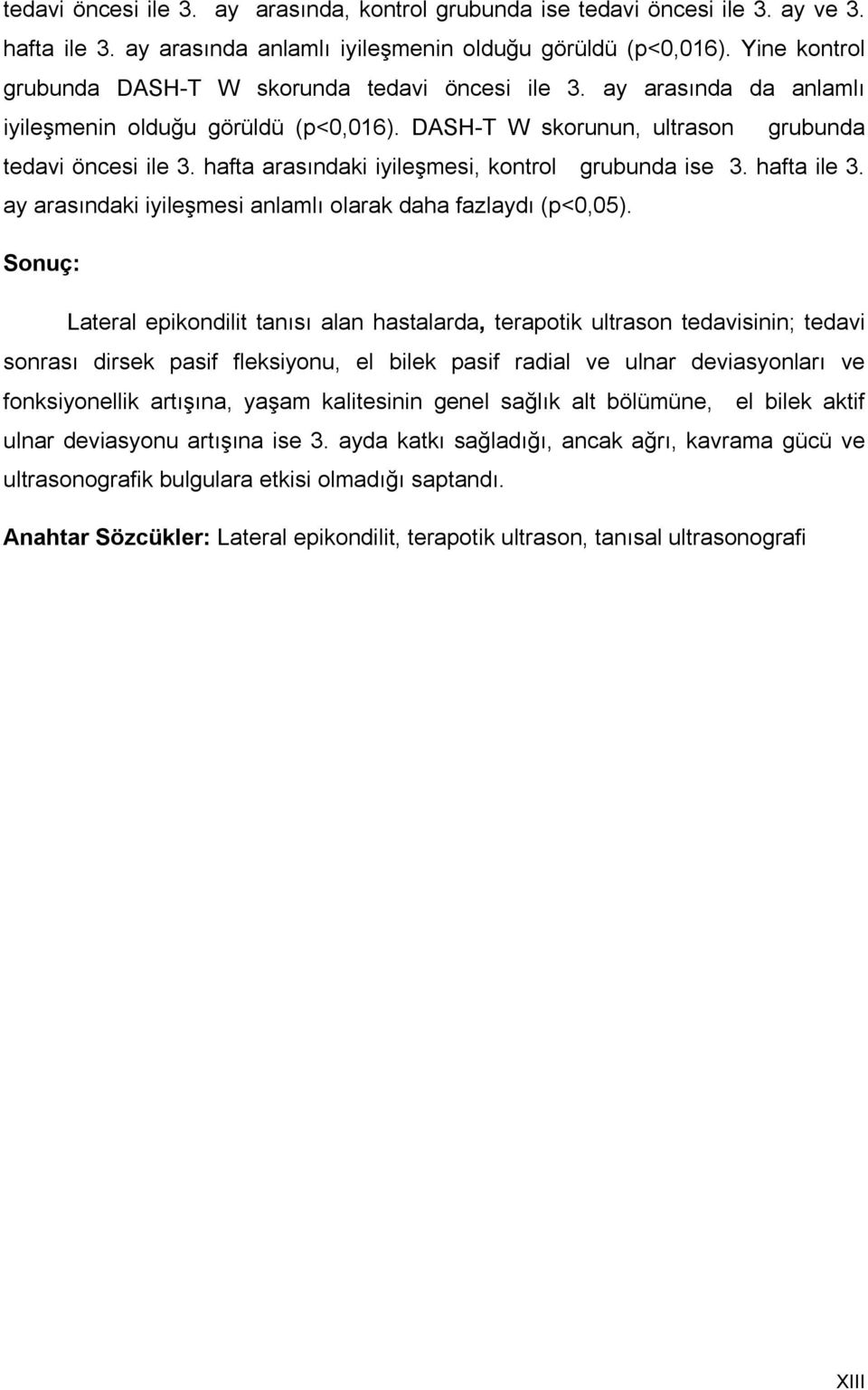 hafta arasındaki iyileşmesi, kontrol grubunda ise 3. hafta ile 3. ay arasındaki iyileşmesi anlamlı olarak daha fazlaydı (p<0,05).