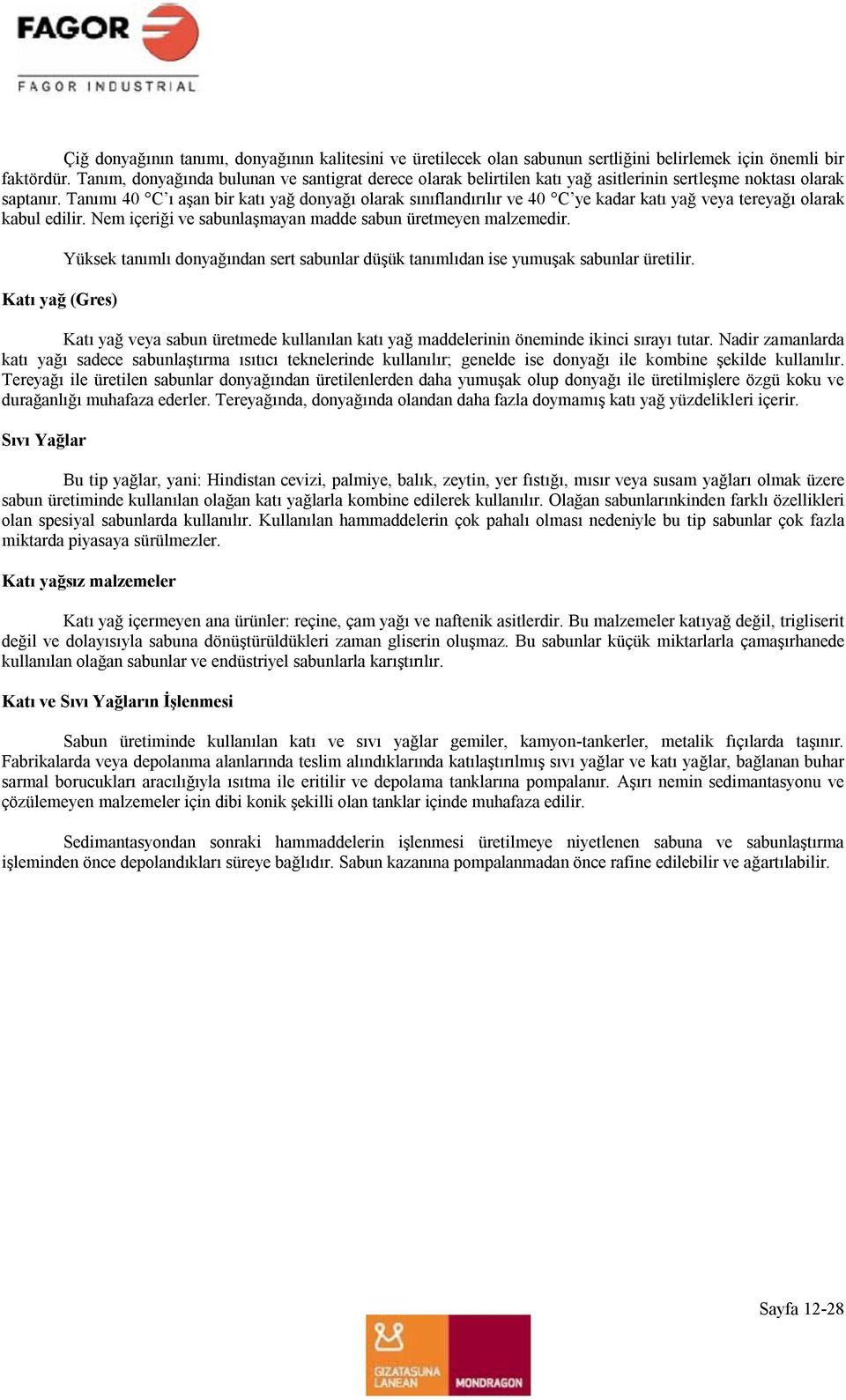 Tanımı 40 C ı aşan bir katı yağ donyağı olarak sınıflandırılır ve 40 C ye kadar katı yağ veya tereyağı olarak kabul edilir. Nem içeriği ve sabunlaşmayan madde sabun üretmeyen malzemedir.