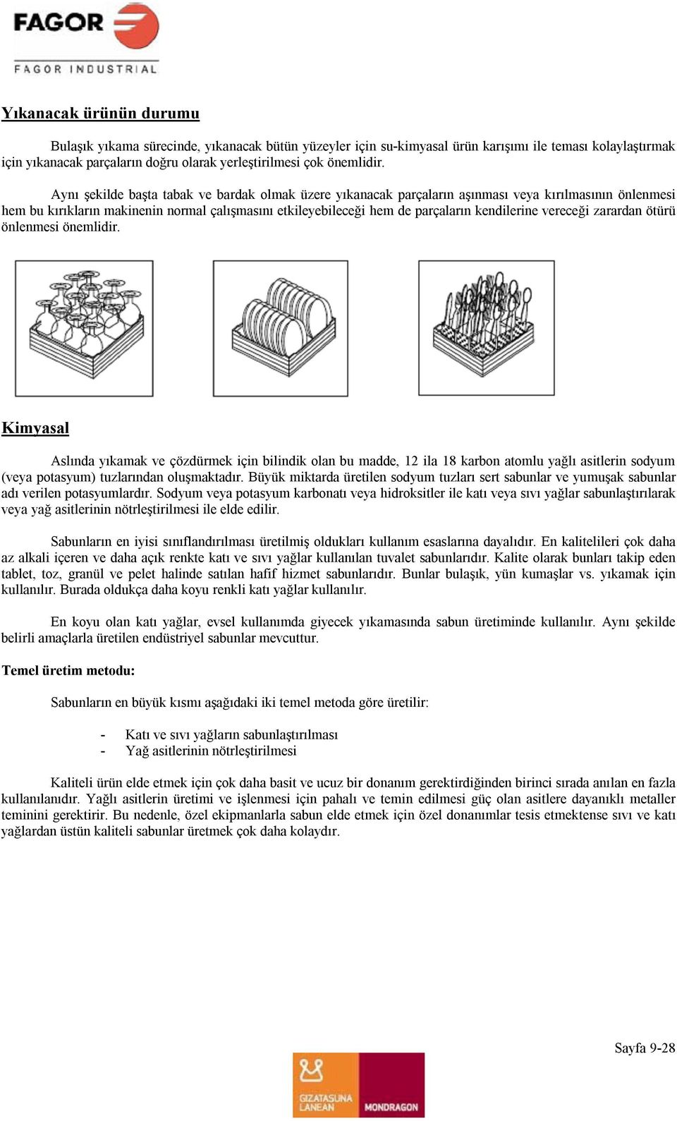 Aynı şekilde başta tabak ve bardak olmak üzere yıkanacak parçaların aşınması veya kırılmasının önlenmesi hem bu kırıkların makinenin normal çalışmasını etkileyebileceği hem de parçaların kendilerine