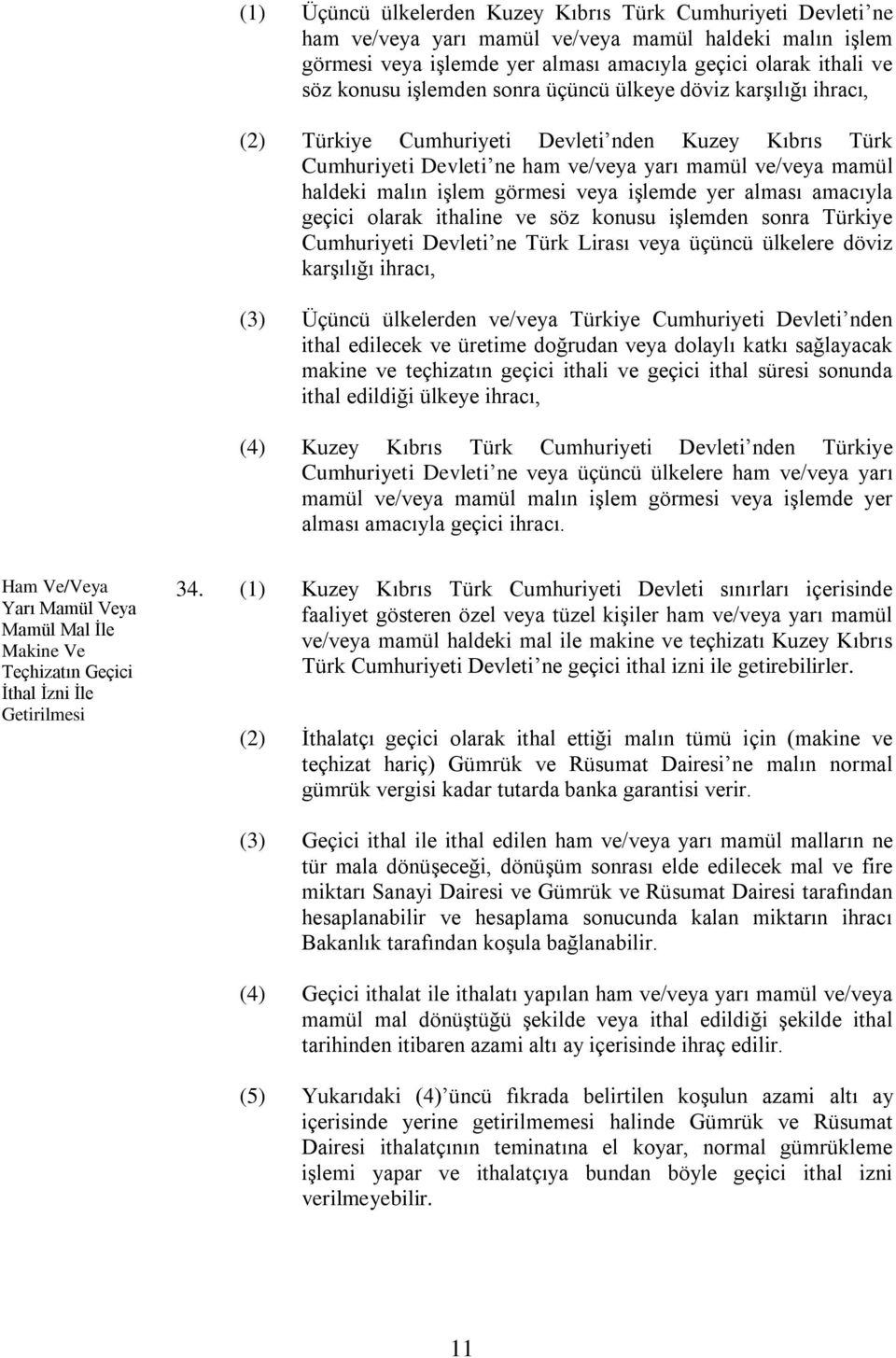 veya işlemde yer alması amacıyla geçici olarak ithaline ve söz konusu işlemden sonra Türkiye Cumhuriyeti Devleti ne Türk Lirası veya üçüncü ülkelere döviz karşılığı ihracı, (3) Üçüncü ülkelerden