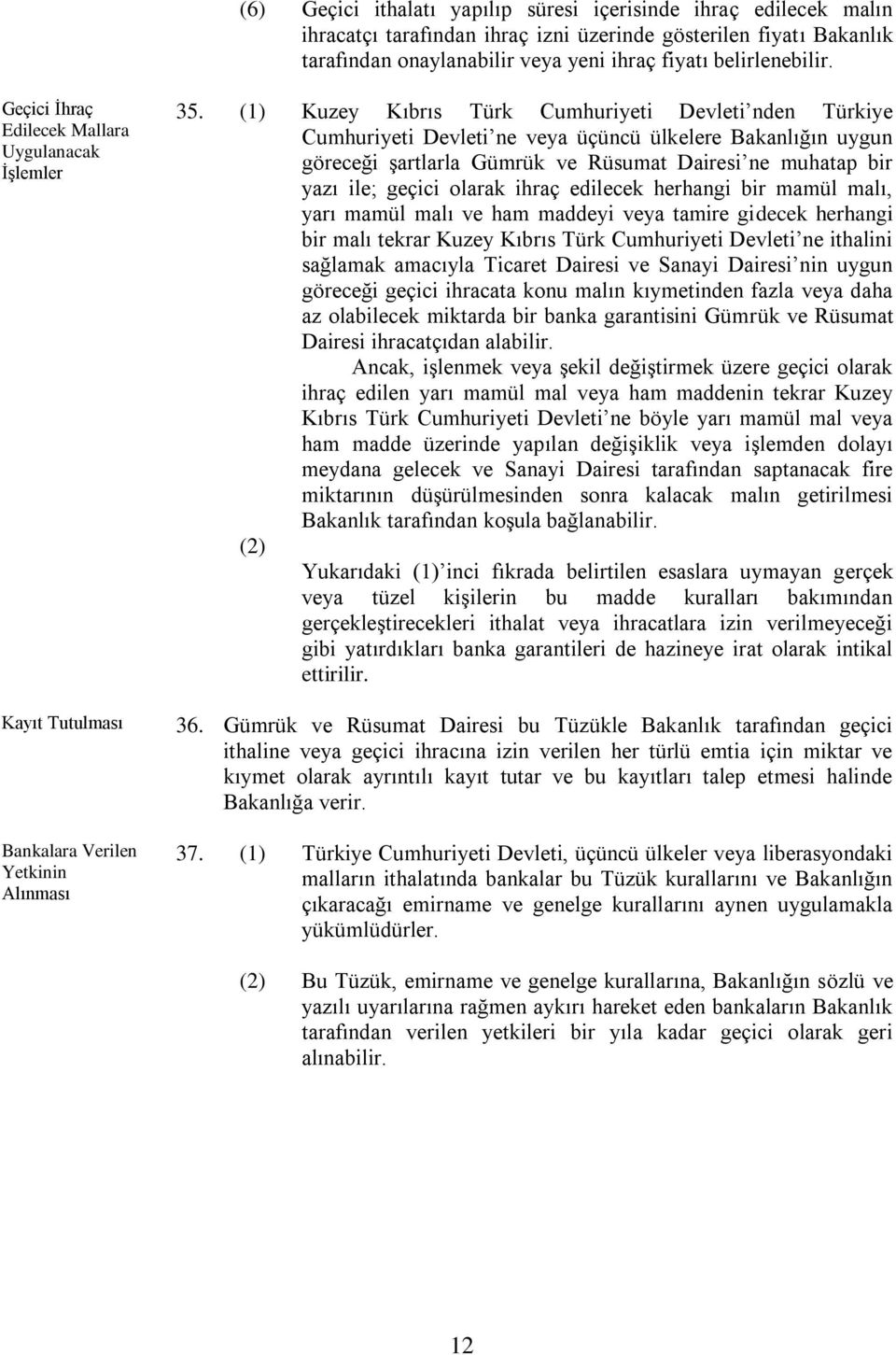 (1) (2) Kuzey Kıbrıs Türk Cumhuriyeti Devleti nden Türkiye Cumhuriyeti Devleti ne veya üçüncü ülkelere Bakanlığın uygun göreceği şartlarla Gümrük ve Rüsumat Dairesi ne muhatap bir yazı ile; geçici