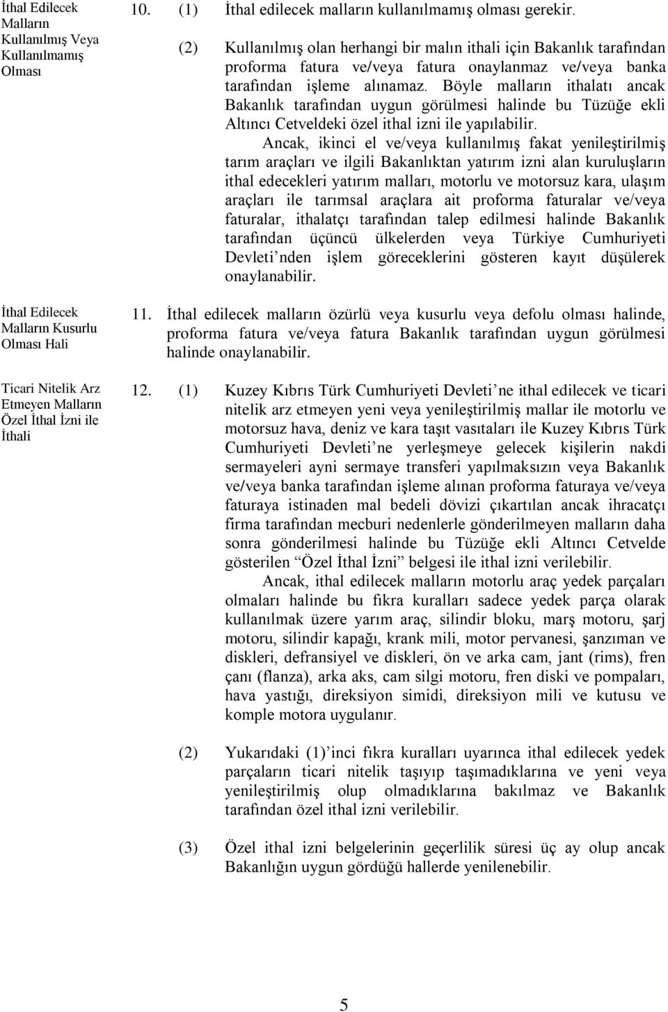 Böyle malların ithalatı ancak Bakanlık tarafından uygun görülmesi halinde bu Tüzüğe ekli Altıncı Cetveldeki özel ithal izni ile yapılabilir.