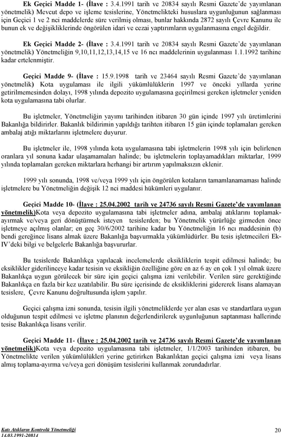 olması, bunlar hakkında 2872 sayılı Çevre Kanunu ile bunun ek ve değişikliklerinde öngörülen idari ve cezai yaptırımların uygulanmasına engel değildir. Ek Geçici Madde 2- (İlave : 3.4.