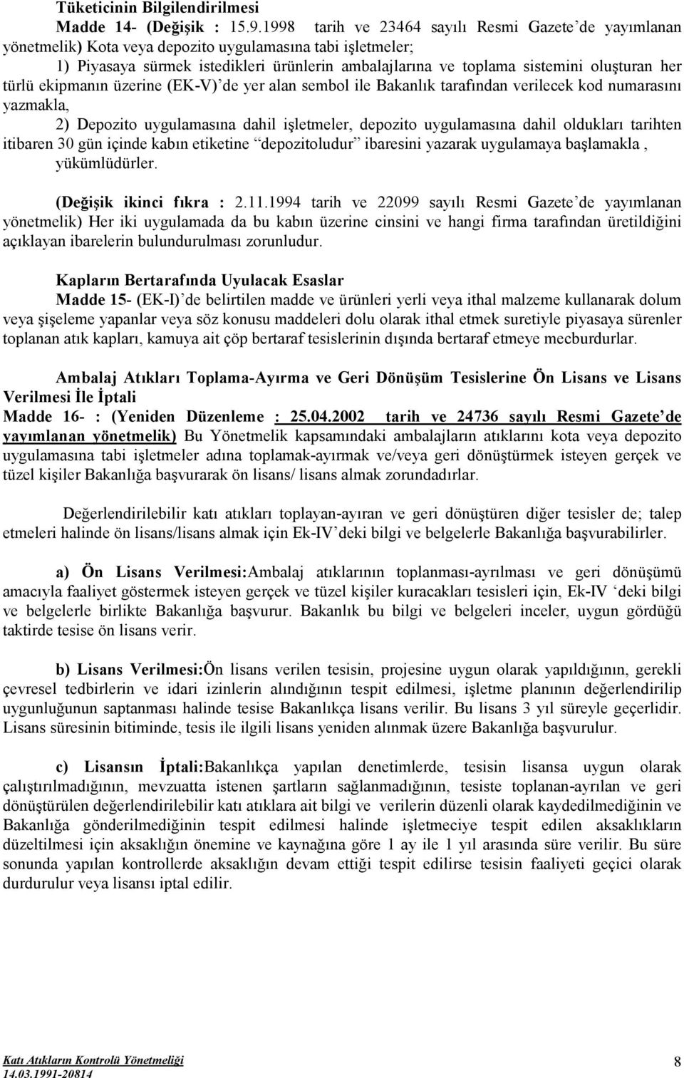 oluşturan her türlü ekipmanın üzerine (EK-V) de yer alan sembol ile Bakanlık tarafından verilecek kod numarasını yazmakla, 2) Depozito uygulamasına dahil işletmeler, depozito uygulamasına dahil