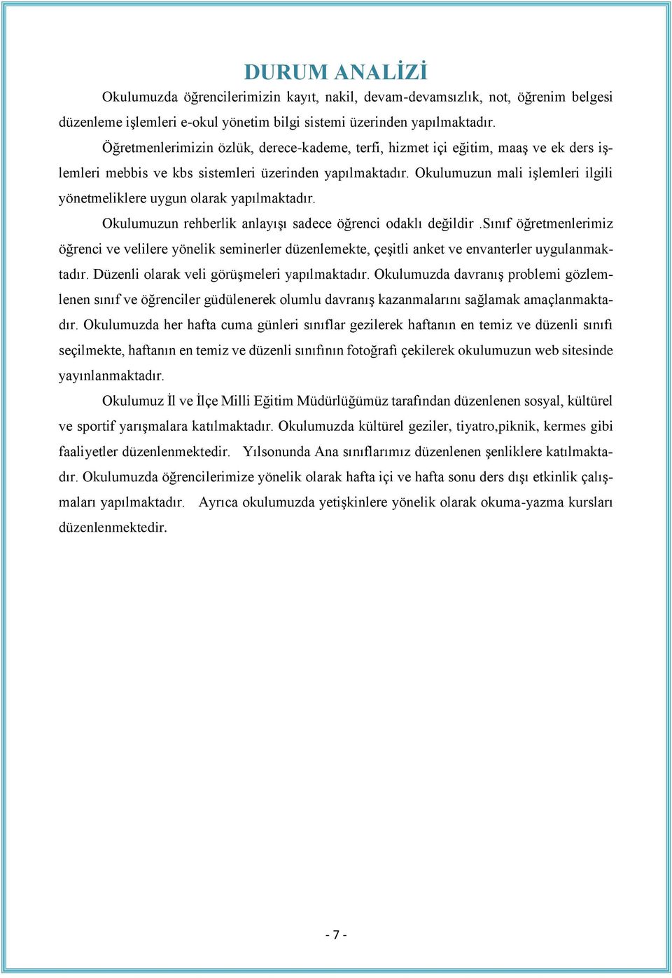 Okulumuzun mali işlemleri ilgili yönetmeliklere uygun olarak yapılmaktadır. Okulumuzun rehberlik anlayışı sadece öğrenci odaklı değildir.