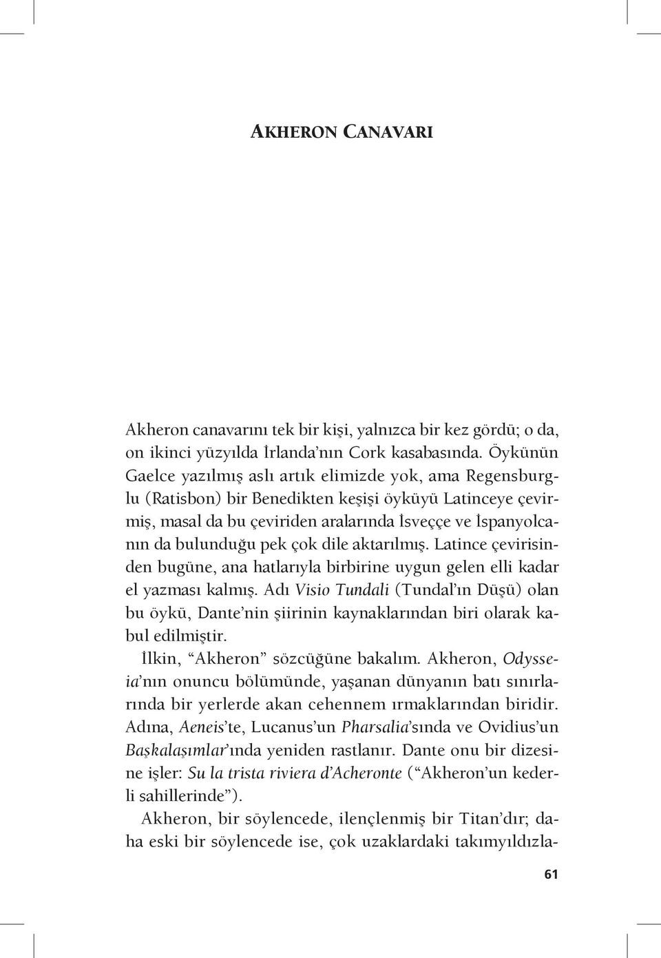 pek çok dile aktarılmış. Latince çevirisinden bugüne, ana hatlarıyla birbirine uygun gelen elli kadar el yazması kalmış.