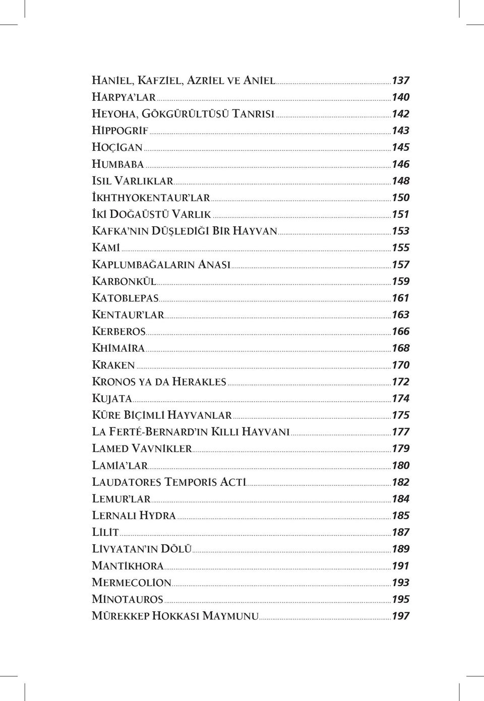 ..166 KHİMAİRA...168 KRAKEN...170 KRONOS YA DA HERAKLES...172 KUJATA...174 KÜRE BİÇİMLİ HAYVANLAR...175 LA FERTÉ-BERNARD IN KILLI HAYVANI...177 LAMED VAVNİKLER...179 LAMİA LAR.