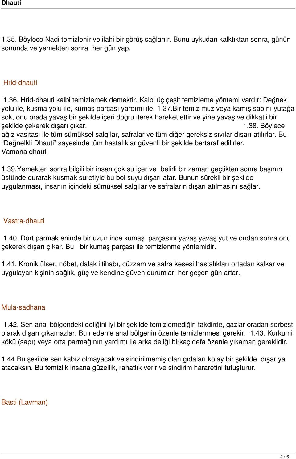 Bir temiz muz veya kamış sapını yutağa sok, onu orada yavaş bir şekilde içeri doğru iterek hareket ettir ve yine yavaş ve dikkatli bir şekilde çekerek dışarı çıkar. 1.38.