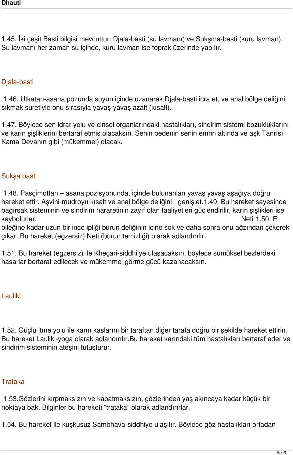 Böylece sen idrar yolu ve cinsel organlarındaki hastalıkları, sindirim sistemi bozukluklarını ve karın şişliklerini bertaraf etmiş olacaksın.