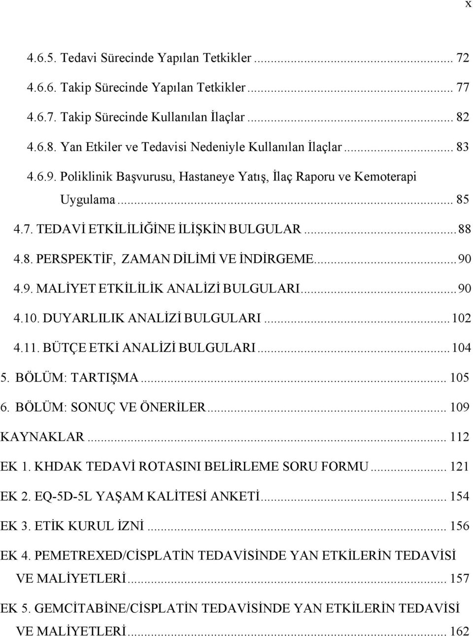 .. 90 4.10. DUYARLILIK ANALİZİ BULGULARI... 102 4.11. BÜTÇE ETKİ ANALİZİ BULGULARI... 104 5. BÖLÜM: TARTIŞMA... 105 6. BÖLÜM: SONUÇ VE ÖNERİLER... 109 KAYNAKLAR... 112 EK 1.