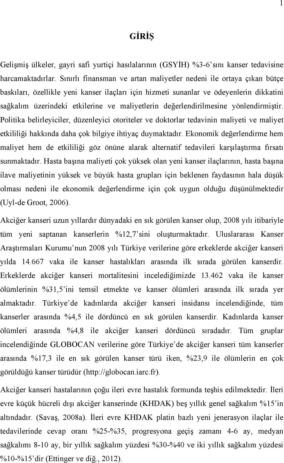 maliyetlerin değerlendirilmesine yönlendirmiştir. Politika belirleyiciler, düzenleyici otoriteler ve doktorlar tedavinin maliyeti ve maliyet etkililiği hakkında daha çok bilgiye ihtiyaç duymaktadır.