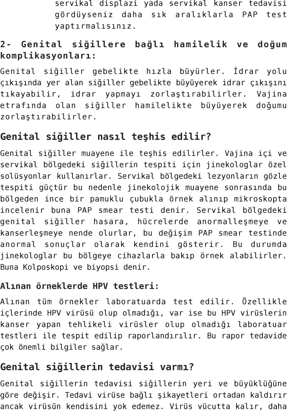 İdrar yolu çıkışında yer alan siğiller gebelikte büyüyerek idrar çıkışını tıkayabilir, idrar yapmayı zorlaştırabilirler. Vajina etrafında olan siğiller hamilelikte büyüyerek doğumu zorlaştırabilirler.