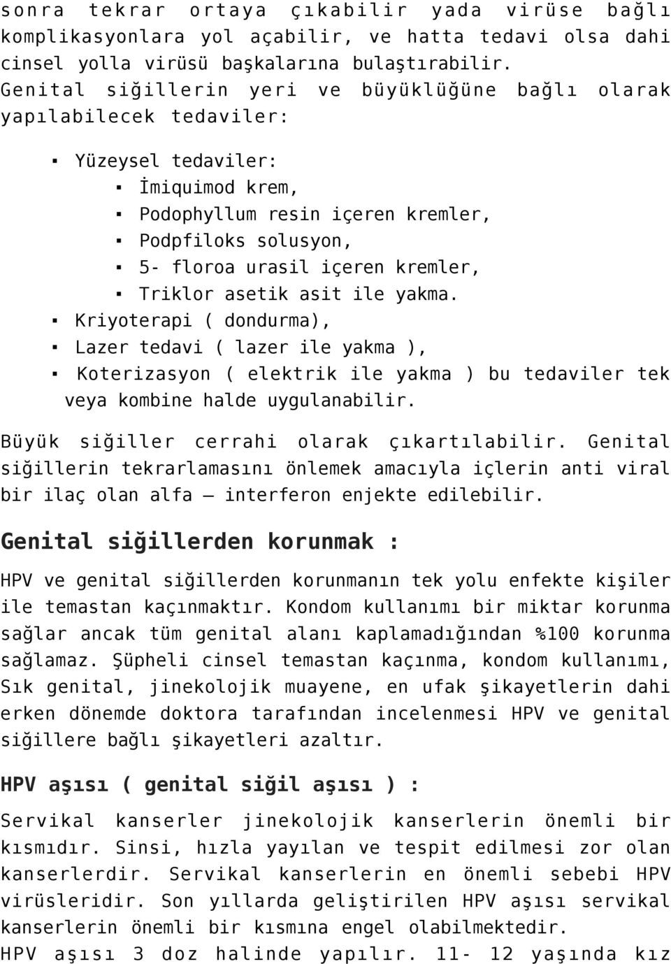 kremler, Triklor asetik asit ile yakma. Kriyoterapi ( dondurma), Lazer tedavi ( lazer ile yakma ), Koterizasyon ( elektrik ile yakma ) bu tedaviler tek veya kombine halde uygulanabilir.