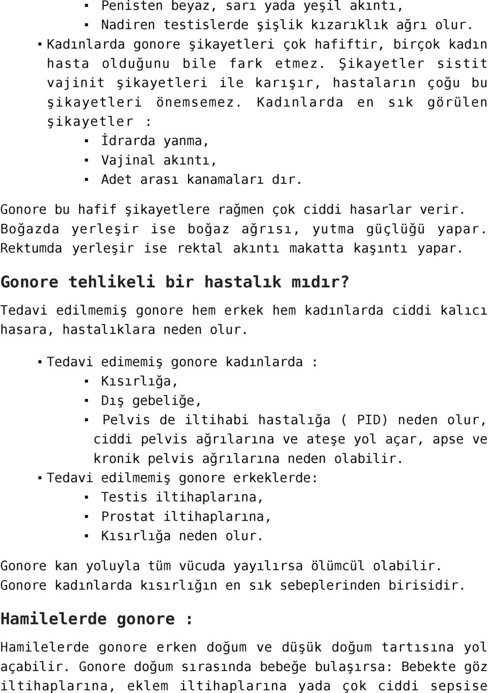 Gonore bu hafif şikayetlere rağmen çok ciddi hasarlar verir. Boğazda yerleşir ise boğaz ağrısı, yutma güçlüğü yapar. Rektumda yerleşir ise rektal akıntı makatta kaşıntı yapar.