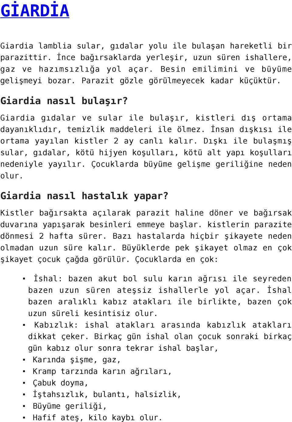 Giardia gıdalar ve sular ile bulaşır, kistleri dış ortama dayanıklıdır, temizlik maddeleri ile ölmez. İnsan dışkısı ile ortama yayılan kistler 2 ay canlı kalır.