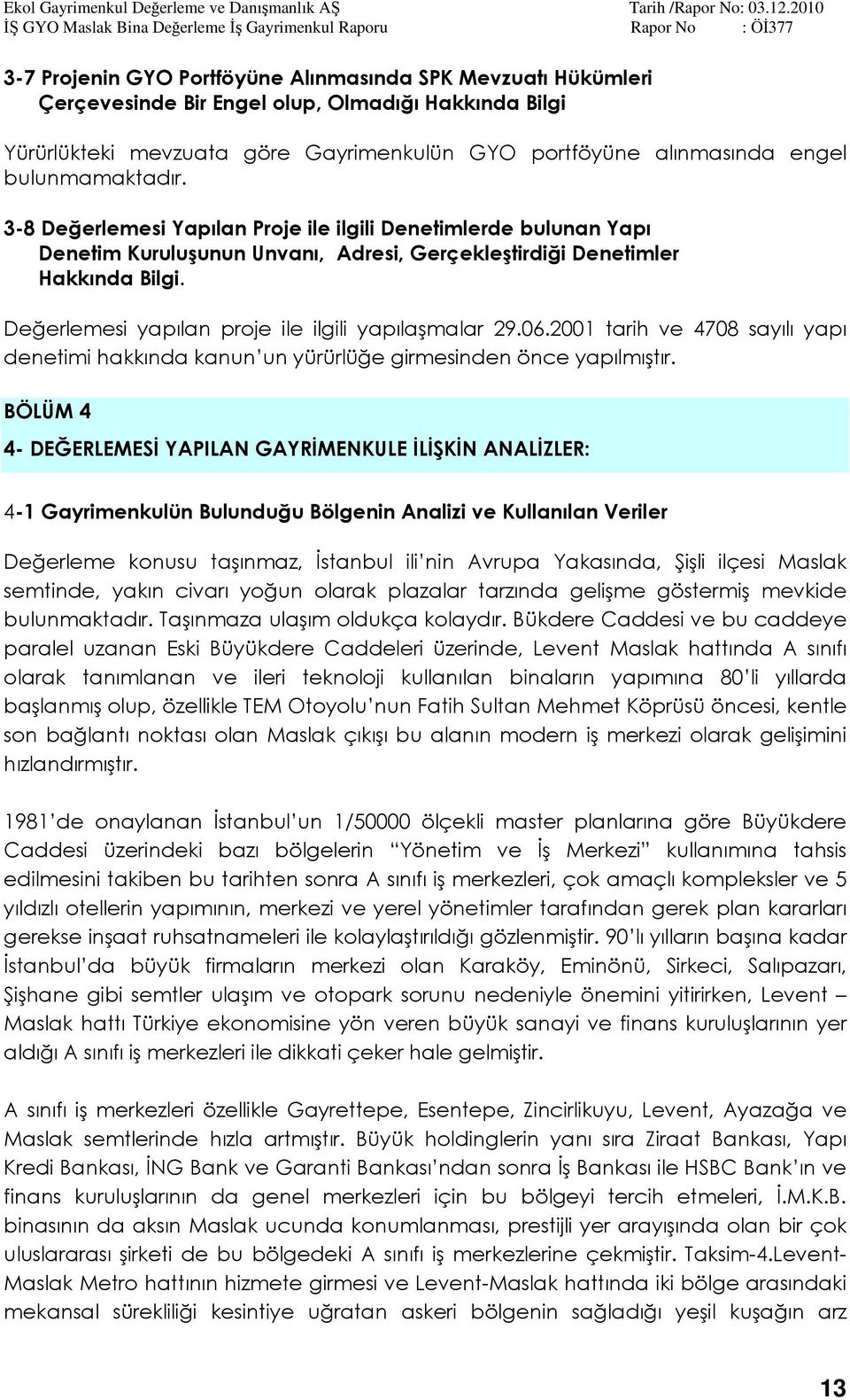 Değerlemesi yapılan proje ile ilgili yapılaşmalar 29.06.2001 tarih ve 4708 sayılı yapı denetimi hakkında kanun un yürürlüğe girmesinden önce yapılmıştır.