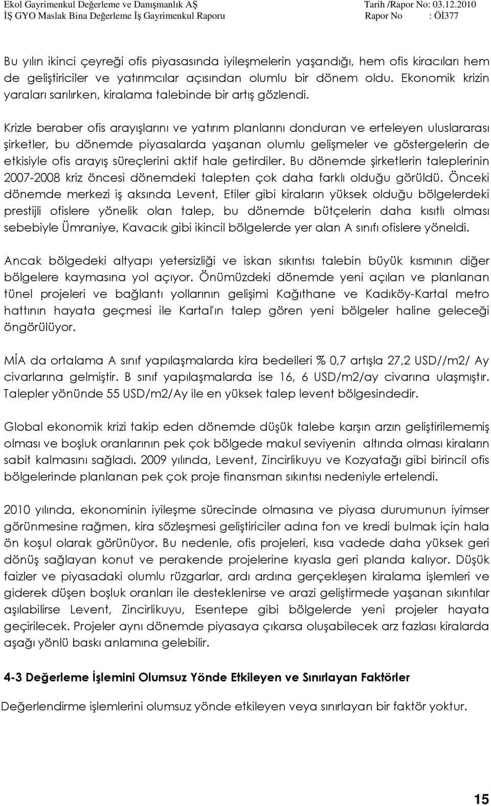 Krizle beraber ofis arayışlarını ve yatırım planlarını donduran ve erteleyen uluslararası şirketler, bu dönemde piyasalarda yaşanan olumlu gelişmeler ve göstergelerin de etkisiyle ofis arayış