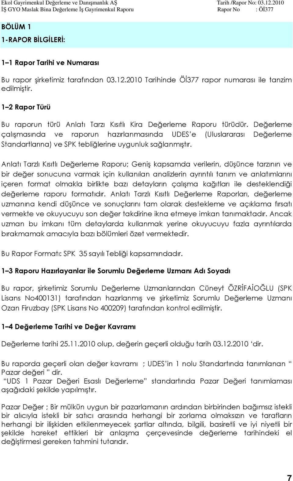 Değerleme çalışmasında ve raporun hazırlanmasında UDES e (Uluslararası Değerleme Standartlarına) ve SPK tebliğlerine uygunluk sağlanmıştır.