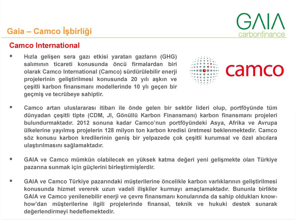 Camco artan uluslararası itibarı ile önde gelen bir sektör lideri olup, portföyünde tüm dünyadan çeşitli tipte (CDM, JI, Gönüllü Karbon Finansmanı) karbon finansmanı projeleri bulundurmaktadır.