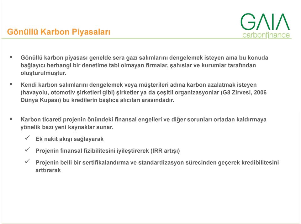 Kendi karbon salımlarını dengelemek veya müşterileri adına karbon azalatmak isteyen (havayolu, otomotiv şirketleri gibi) şirketler ya da çeşitli organizasyonlar (G8 Zirvesi, 2006 Dünya