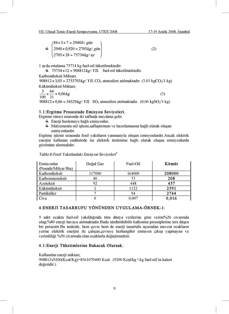 Enerji beslemeye ba lı emisyonlar, Malzemenin ısıl i lemi,safla tırması ve hazırlamasına ba lı olarak olu an emisyonlardır. Ergitme i lemi sırasında fosil yakıtların yanmasıyla olu an emisyonlardır.