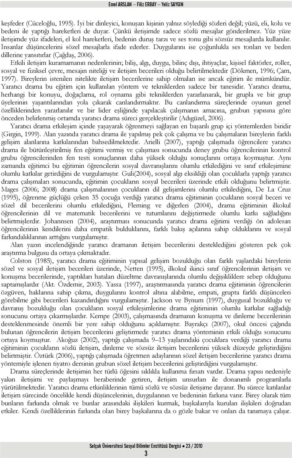 İnsanlar düşüncelerini sözel mesajlarla ifade ederler. Duygularını ise çoğunlukla ses tonları ve beden dillerine yansıtırlar (Çağdaş, 2006).