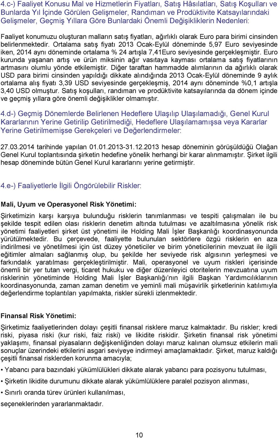 Ortalama satış fiyatı 2013 Ocak-Eylül döneminde 5,97 Euro seviyesinde iken, 2014 aynı döneminde ortalama % 24 artışla 7,41Euro seviyesinde gerçekleşmiştir.