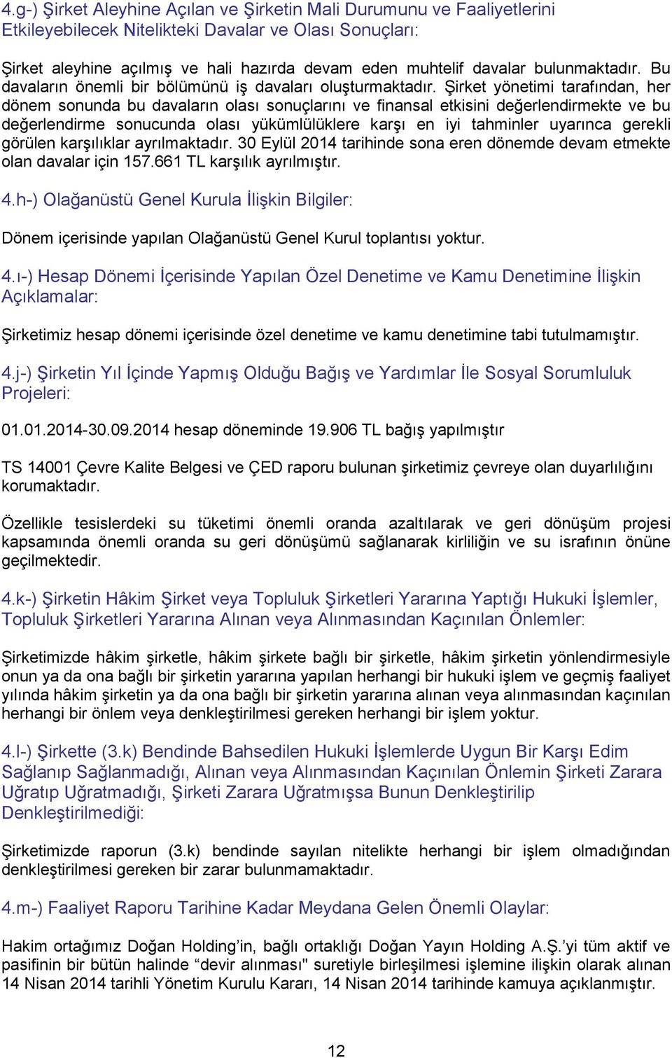 Şirket yönetimi tarafından, her dönem sonunda bu davaların olası sonuçlarını ve finansal etkisini değerlendirmekte ve bu değerlendirme sonucunda olası yükümlülüklere karşı en iyi tahminler uyarınca