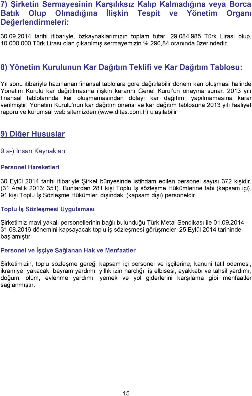 8) Yönetim Kurulunun Kar Dağıtım Teklifi ve Kar Dağıtım Tablosu: Yıl sonu itibariyle hazırlanan finansal tablolara gore dağıtılabilir dönem karı oluşması halinde Yönetim Kurulu kar dağıtılmasına