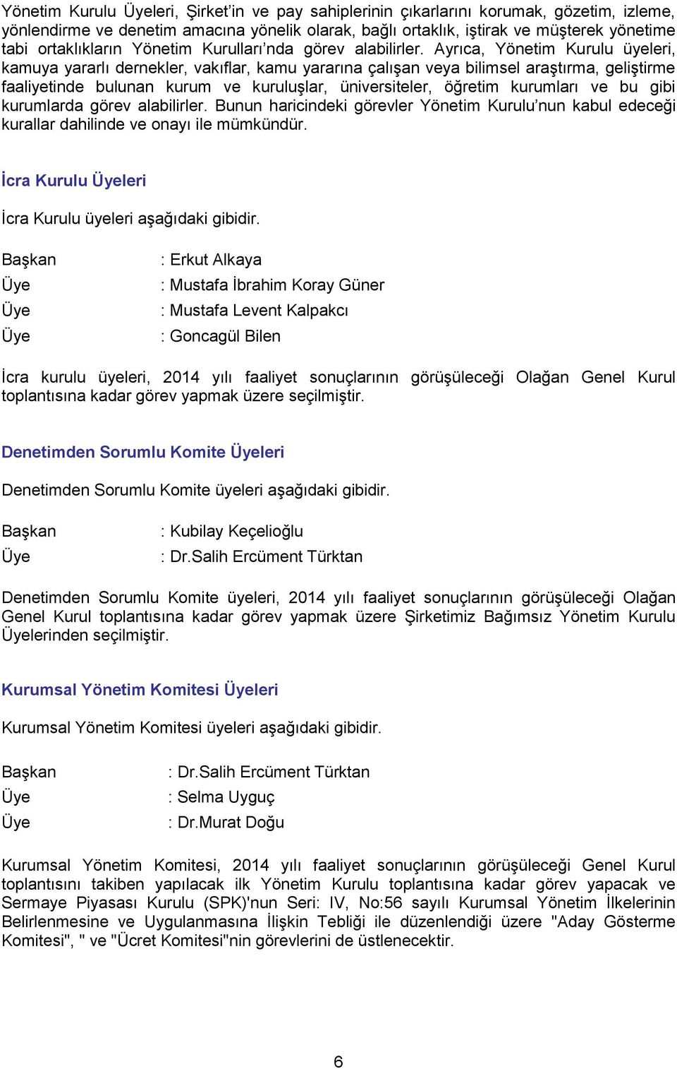 Ayrıca, Yönetim Kurulu üyeleri, kamuya yararlı dernekler, vakıflar, kamu yararına çalışan veya bilimsel araştırma, geliştirme faaliyetinde bulunan kurum ve kuruluşlar, üniversiteler, öğretim