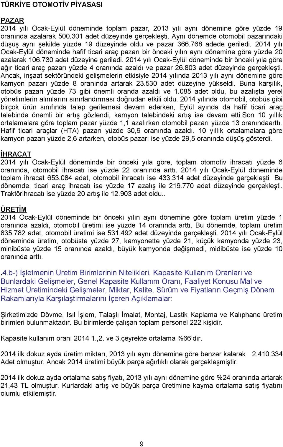 2014 yılı Ocak-Eylül döneminde hafif ticari araç pazarı bir önceki yılın aynı dönemine göre yüzde 20 azalarak 106.730 adet düzeyine geriledi.