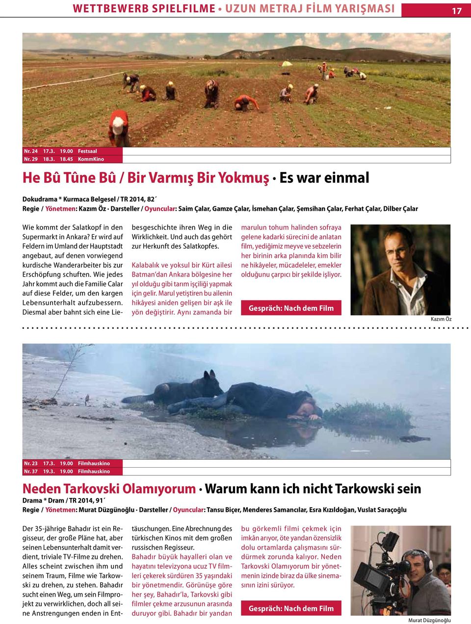 45 KommKino He Bû Tûne Bû / Bir Varmış Bir Yokmuş Es war einmal Dokudrama * Kurmaca Belgesel / TR 2014, 82 Regie / Yönetmen: Kazım Öz Darsteller / Oyuncular: Saim Çalar, Gamze Çalar, İsmehan Çalar,