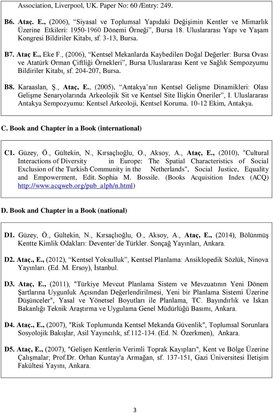 , (2006), Kentsel Mekanlarda Kaybedilen Doğal Değerler: Bursa Ovası ve Atatürk Orman Çiftliği Örnekleri, Bursa Uluslararası Kent ve Sağlık Sempozyumu Bildiriler Kitabı, sf. 204-207, Bursa. B8.