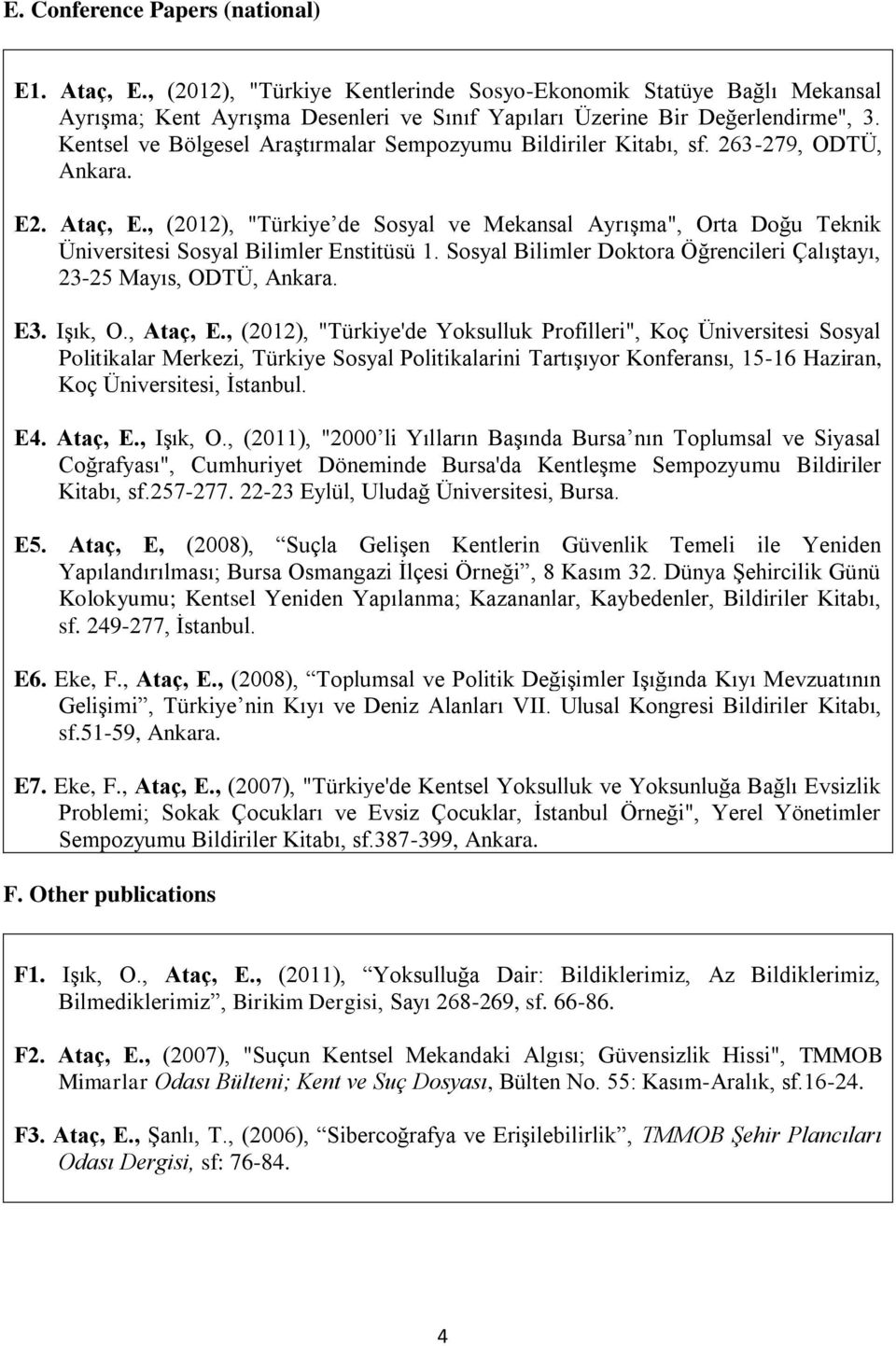 , (2012), "Türkiye de Sosyal ve Mekansal Ayrışma", Orta Doğu Teknik Üniversitesi Sosyal Bilimler Enstitüsü 1. Sosyal Bilimler Doktora Öğrencileri Çalıştayı, 23-25 Mayıs, ODTÜ, Ankara. E3. Işık, O.