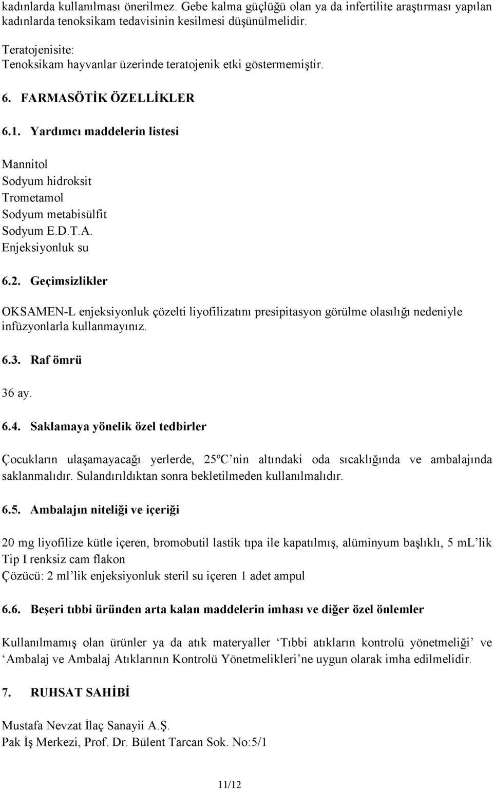 Yardımcı maddelerin listesi Mannitol Sodyum hidroksit Trometamol Sodyum metabisülfit Sodyum E.D.T.A. Enjeksiyonluk su 6.2.