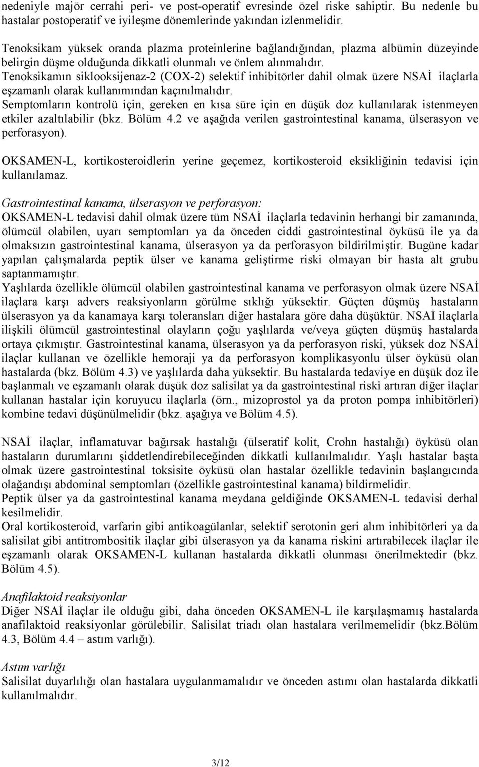 Tenoksikamın siklooksijenaz-2 (COX-2) selektif inhibitörler dahil olmak üzere NSAİ ilaçlarla eşzamanlı olarak kullanımından kaçınılmalıdır.