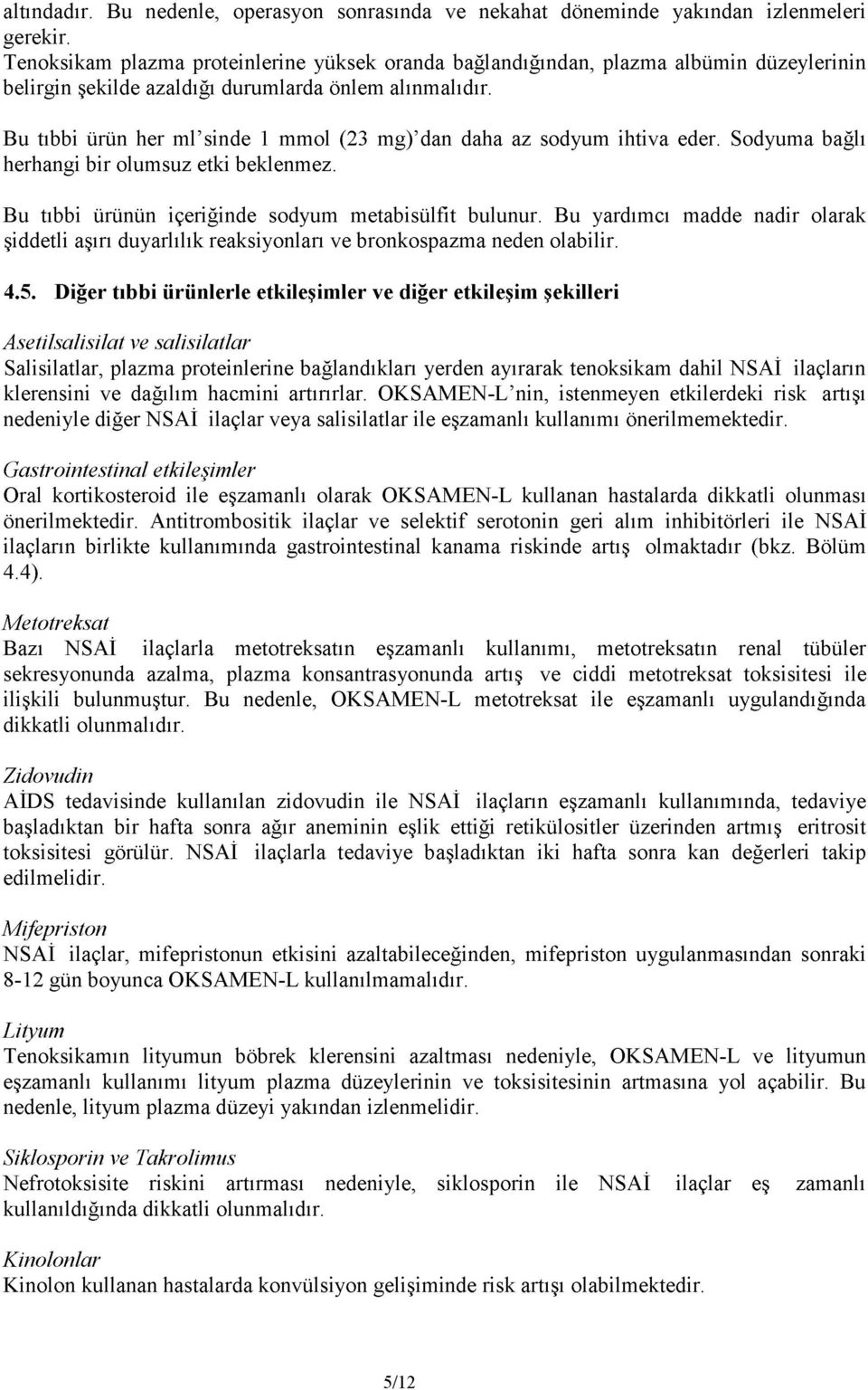 Bu tıbbi ürün her ml sinde 1 mmol (23 mg) dan daha az sodyum ihtiva eder. Sodyuma bağlı herhangi bir olumsuz etki beklenmez. Bu tıbbi ürünün içeriğinde sodyum metabisülfit bulunur.