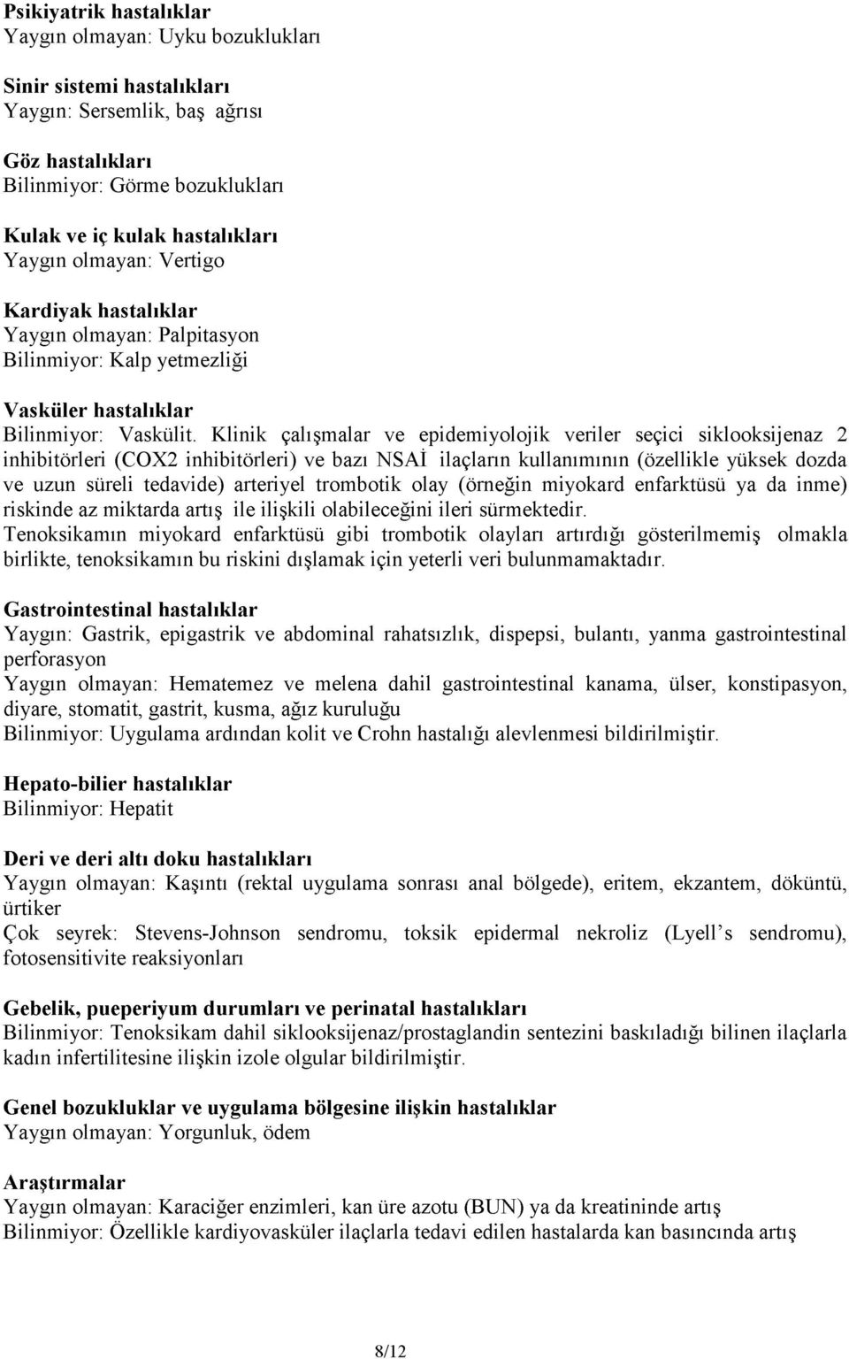 Klinik çalışmalar ve epidemiyolojik veriler seçici siklooksijenaz 2 inhibitörleri (COX2 inhibitörleri) ve bazı NSAİ ilaçların kullanımının (özellikle yüksek dozda ve uzun süreli tedavide) arteriyel