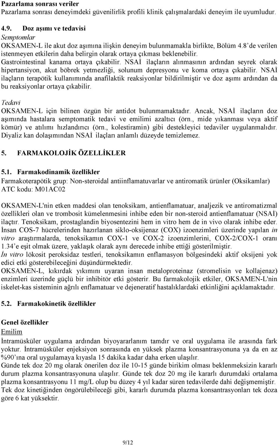 Gastrointestinal kanama ortaya çıkabilir. NSAİ ilaçların alınmasının ardından seyrek olarak hipertansiyon, akut böbrek yetmezliği, solunum depresyonu ve koma ortaya çıkabilir.