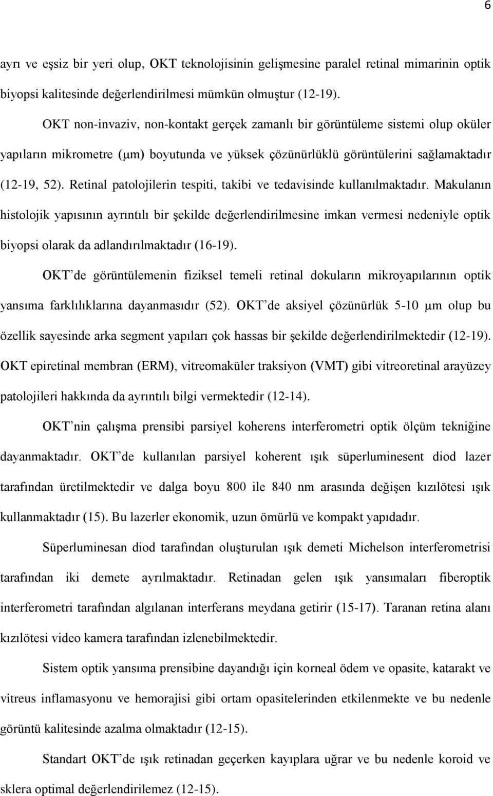 Retinal patolojilerin tespiti, takibi ve tedavisinde kullanılmaktadır.