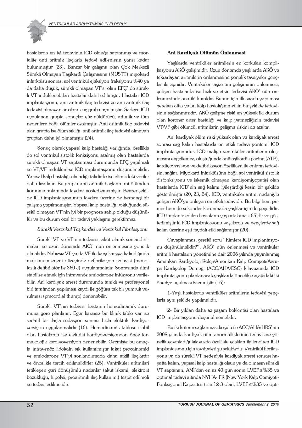 de sürekli VT indüklenebilen hastalar dahil edilmiştir. Hastalar ICD implantasyonu, anti aritmik ilaç tedavisi ve anti aritmik ilaç tedavisi almayanlar olarak üç gruba ayrılmıştır.