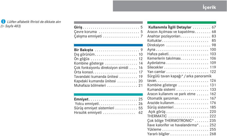 ........ 19 Kapıdaki kumanda ünitesi.......... 20 Muhafaza bölmeleri............... 21 Emniyet........................ 25 Yolcu emniyeti................... 26 Sürüş emniyet sistemleri.